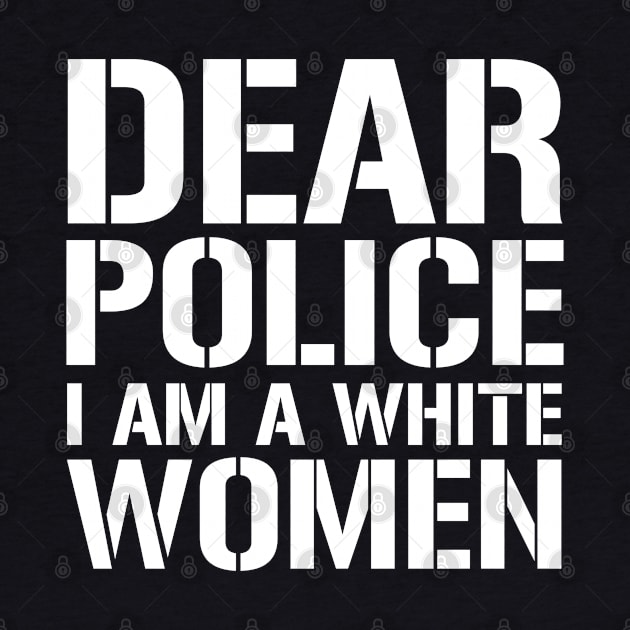Dear Police I Am A White Women by CF.LAB.DESIGN